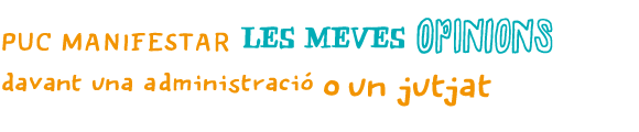 Puc manifestar les meves opinions davant una administració o un jutjat